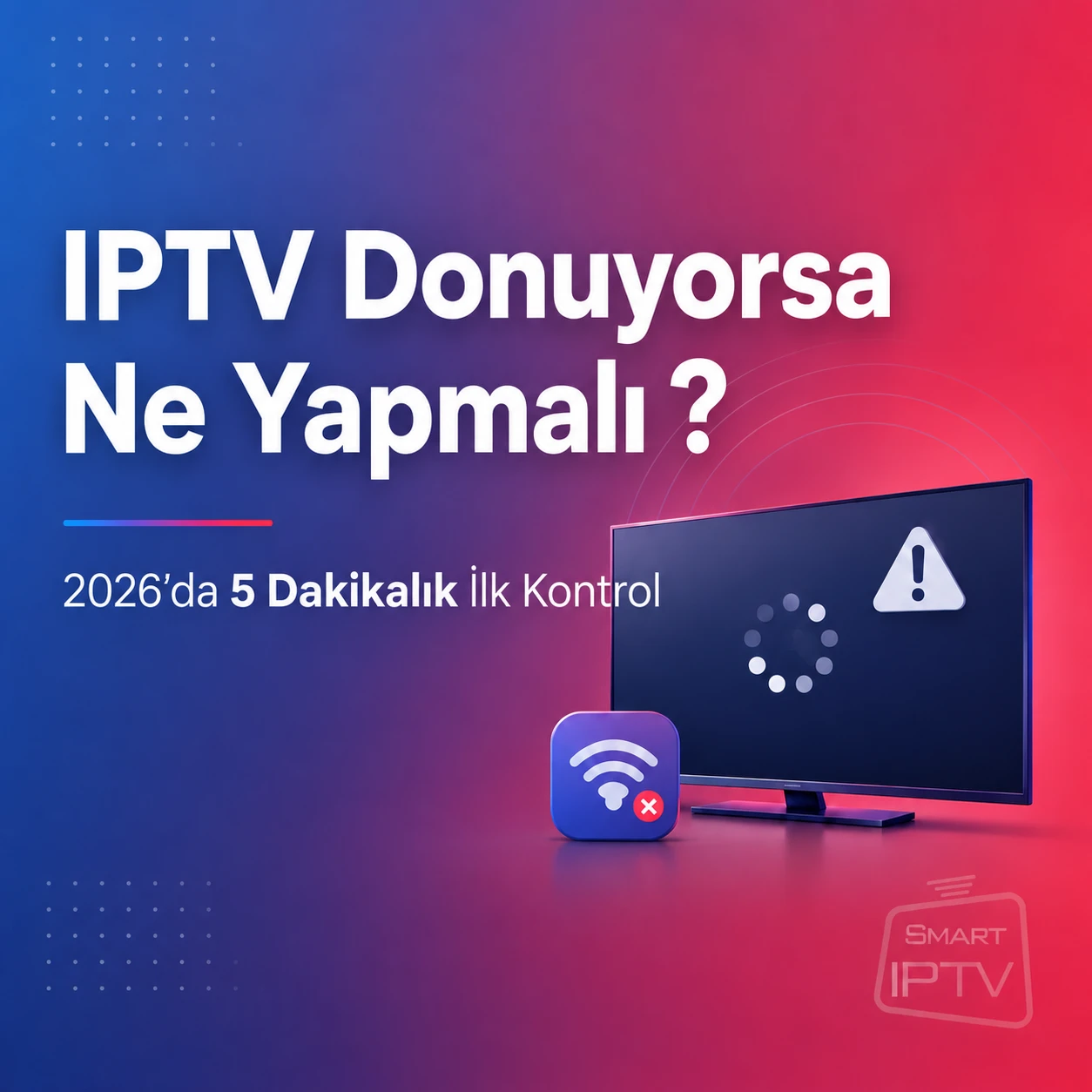 IPTV donuyorsa ne yapmalı? 2026’da 5 dakikalık ilk kontrol
